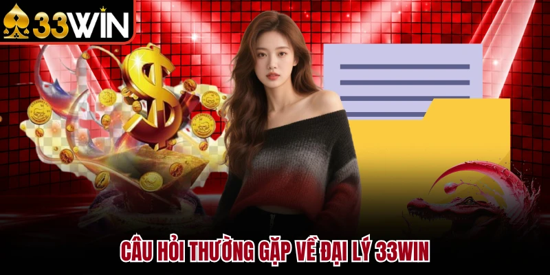 Câu hỏi thường gặp về đại lý 33Win khi tham gia công việc