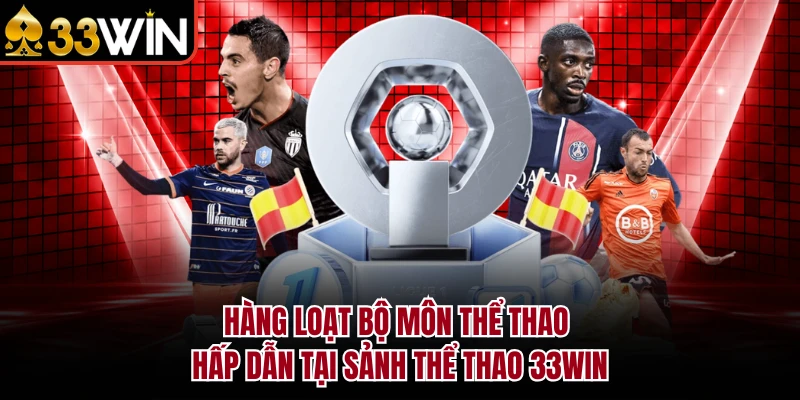 Hàng loạt bộ môn thể thao hấp dẫn tại sảnh thể thao 33Win