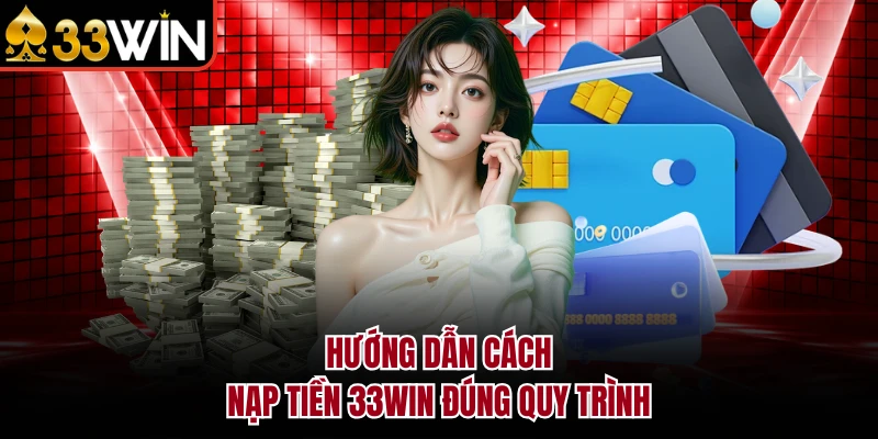 Hướng dẫn cách nạp tiền 33Win đúng quy trình