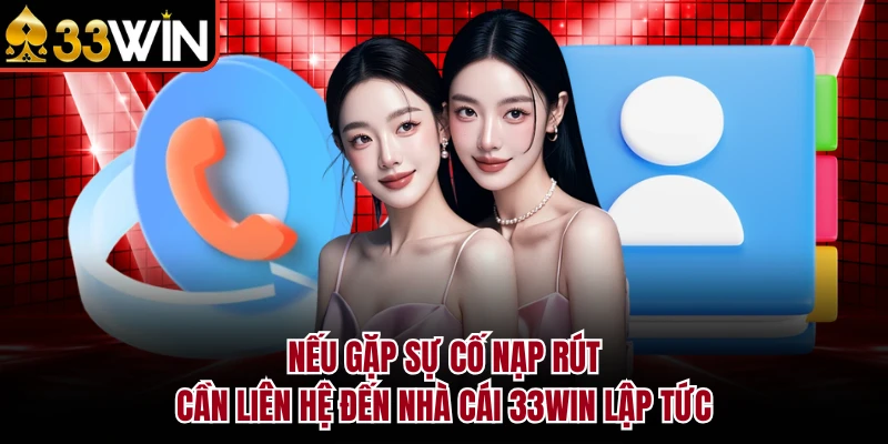 Nếu gặp sự cố nạp rút cần liên hệ đến nhà cái 33WIN lập tức
