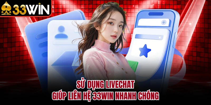 Sử dụng livechat giúp liên hệ 33WIN nhanh chóng
